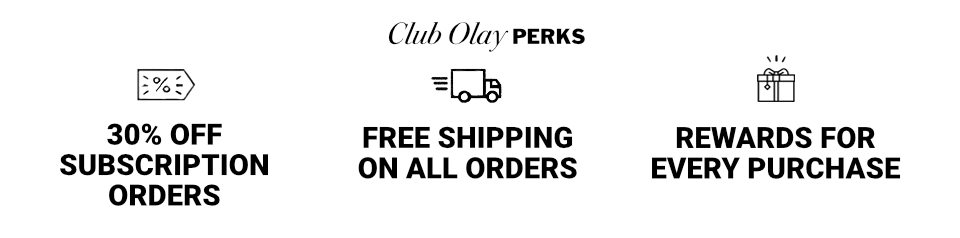 Club Olay Perks: 30% off subscription orders, free shipping on all orders, rewards for every purchase