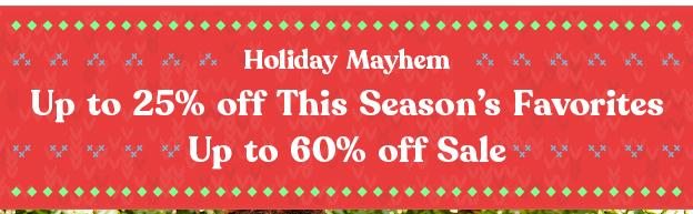 Holiday Mayhem: Up to 25% off This Season's Favorites and Up to 60% off Sale