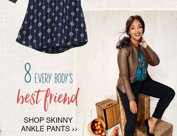 8 - Every body's best friend. Shop skinny ankle pants.