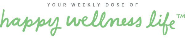 Your Weekly Dose Of Happy Wellness Life™