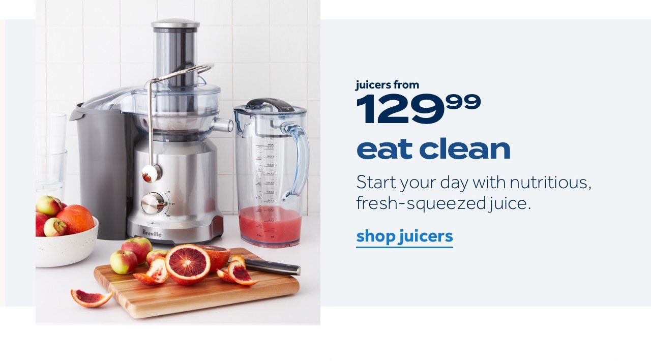 juicers from 129.99 | eat clean | Start your day with nutritious, fresh-squeezed juice. | shop juicers