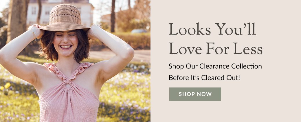 Shop Our Clearance Collection Before It's Cleared Out!