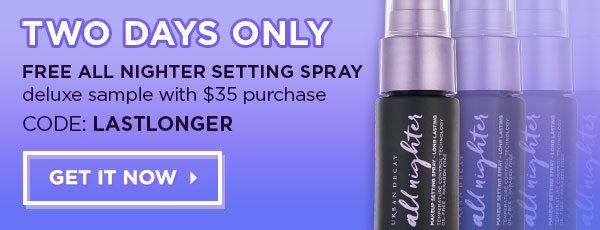TWO DAYS ONLY - FREE ALL NIGHTER SETTING SPRAY deluxe sample with $35 purchase - CODE: LASTLONGER - GET IT NOW >