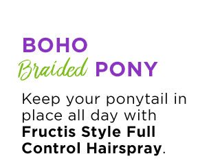 BOHO Braided PONY - Keep your ponytail in place all day with Fructis Style Full Control Hairspray.