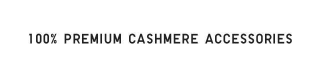 HEADER1 - 100% PREMIUM CASHMERE ACCESSORIES