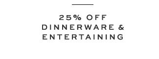 25% Off Dinnerware & Entertaining
