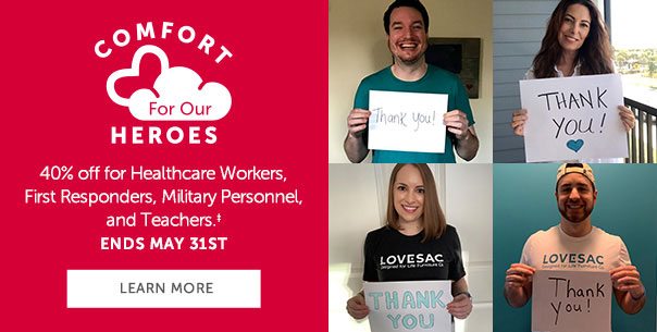 COMFORT FOR OUR HEROES | 40% off for healthcare workers, first responders, military personnel, and teachers. | LEARN MORE >>
