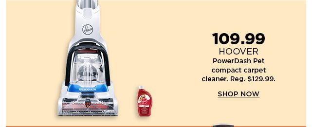 109.99 hoover powerdash pet compact carpet cleaner. regularly $129.99. shop now.