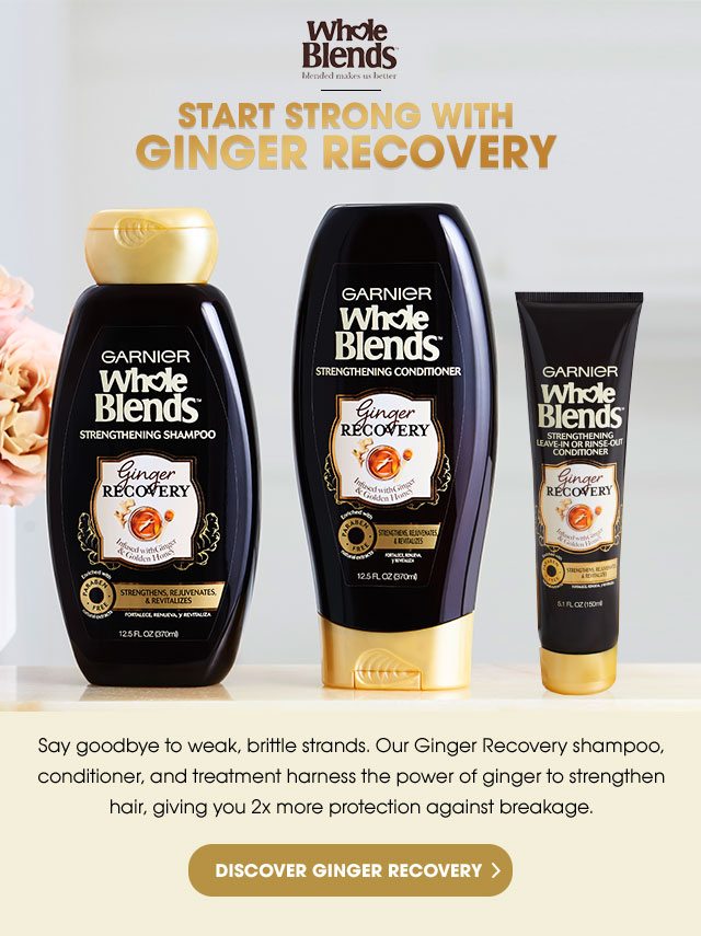 Whole Blends™ - blended makes us better - START STRONG WITH GINGER RECOVERY - Say goodbye to weak, brittle strands. Our Ginger Recovery shampoo, conditioner, and treatment harness the power of ginger to strengthen hair, giving you 2x more protection against breakage. - DISCOVER GINGER RECOVERY >