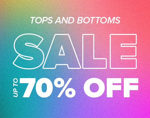TOPS AND BOTTOMS SALE UP TO 70% OFF