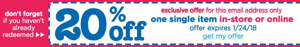 don't forget if you haven't already redeemed 20% off exclusive offer for this email address only one single item in-store or online offer expires 1/24/18.