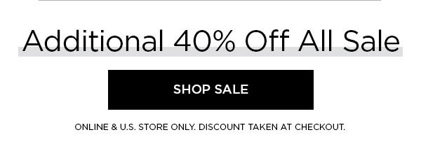 Additional 40% Off All Sale SHOP SALE > ONLINE & U.S. STORE ONLY. DISCOUNT TAKEN AT CHECKOUT.