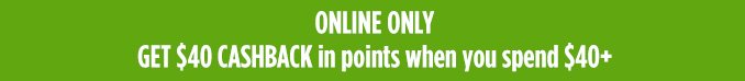 ONLINE ONLY | GET $40 CASHBACK in points when you spend $40+