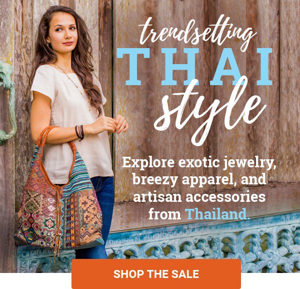 Trendsetting THAI Style | Explore exotic jewelry, breezy apparel, and artisan accessories from Thailand. | SHOP THE SALE