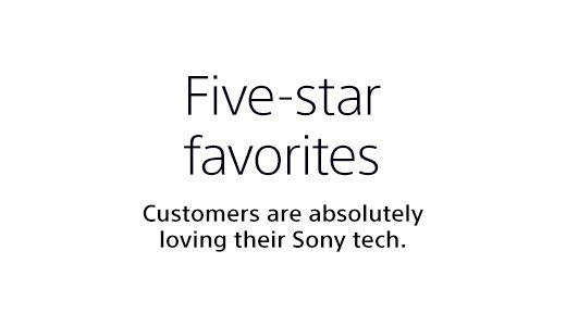 Five-star favorites | Customers are absolutely loving their Sony tech.