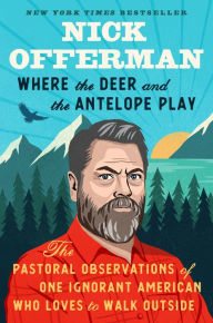 Book | Where the Deer and the Antelope Play: The Pastoral Observations of One Ignorant American Who Loves to Walk Outside By Nick Offerman.