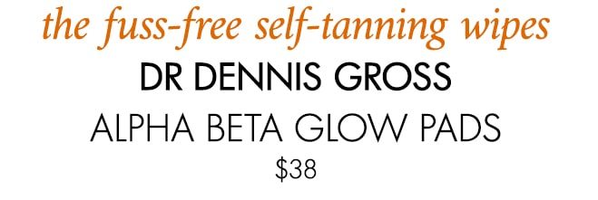 The fuss-free self-tanning wipes DR DENNIS GROSS ALPHA BETA GLOW PADS $38