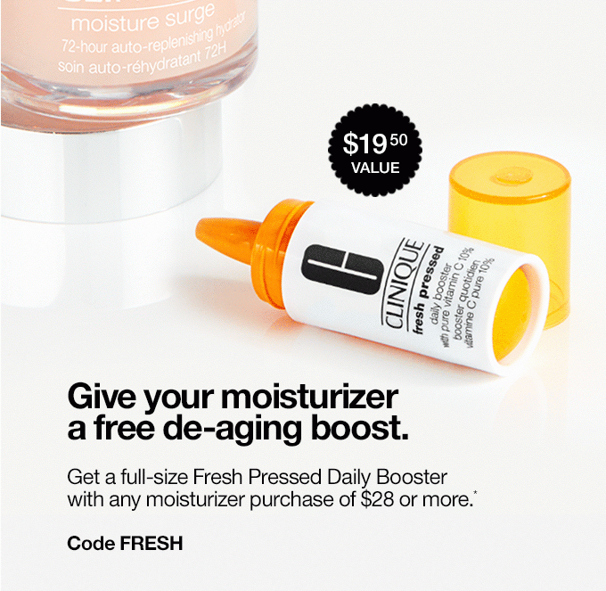 Give your moisturizera free de-aging boost.Get a full-size Fresh Pressed Daily Boosterwith any moisturizer purchase of $28 or more.*Code FRESH