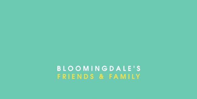 BLOOMINGDALE'S FRIENDS AND FAMILY