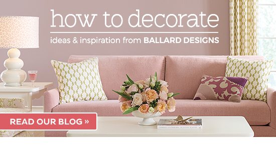 How to Decorate - Ideas & Inspiration from Ballard Designs Read our blog