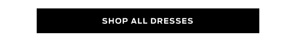Shop All Dresses >