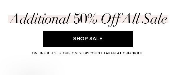 Additional 50% Off All Sale SHOP SALE > ONLINE & U.S. STORE ONLY. DISCOUNT TAKEN AT CHECKOUT.