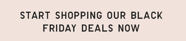 HEADER - START SHOPPING OUR BLACK FRIDAY DEALS NOW