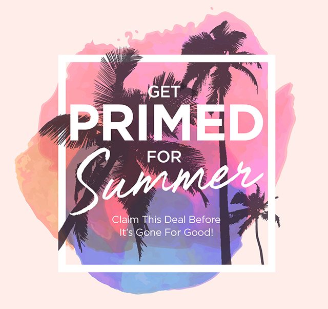 Get primed for summer! Claim this deal before it's gone for good!