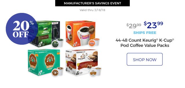 MANUFACTURER’S SAVINGS EVENT | Valid thru 3/18/18 | 44-48 Count Keurig(R) K-Cup(R) Pod Coffee Value Packs | $23.99 | 20% off | ships free | shop now