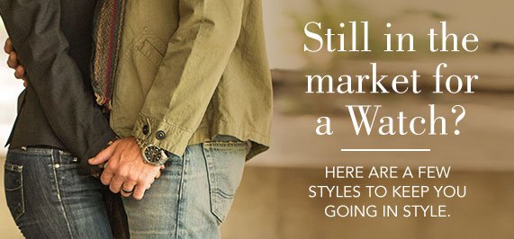 Still In the market for a Watch? | HERE ARE A FEW STYLES TO KEEP YOU GOING IN STYLE.