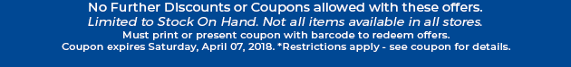 Must print or present coupon with barcode to redeem offers. Coupon valid In-Store on Saturday, April 07, 2018. *Restrictions apply - see coupon for details.