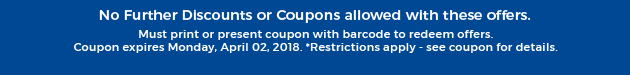 Must print or present coupon with barcode to redeem offers. Coupon valid In-Store on Monday, April 02, 2018. *Restrictions apply - see coupon for details.