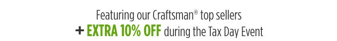 Featuring our Craftsman® top sellers + EXTRA 10% OFF during the Tax Day Event