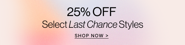 Last Chance Styles | Shop Now