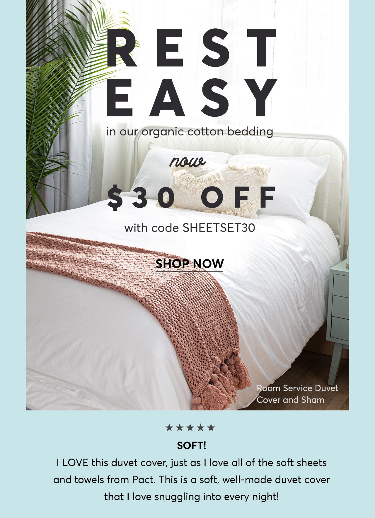 Rest easy! Our Organic Bedding Sets are $30 off with code SHEETSET30. Shop now.
