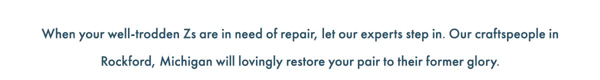 When your well-trodden Zs are in need of repair, let our exprts step in.