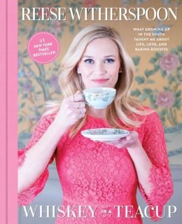 BOOK | Whiskey in a Teacup: What Growing Up in the South Taught Me about Life, Love, and Baking Biscuits by Reese Witherspoon