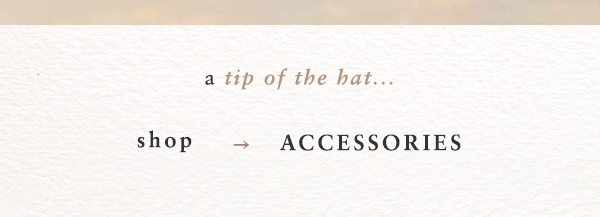 a tip of the hat... shop accessories.