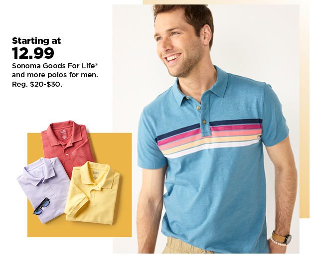 starting at $12.99 sonoma goods for life and more polos for men. shop now.