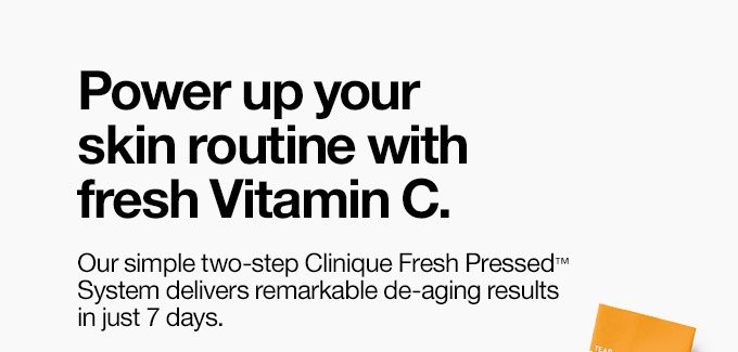 Power up your skin routine with fresh Vitamin C. Our simple two-step Clinique Fresh Pressed(TM) System delivers remarkable de-aging results in just 7 days.