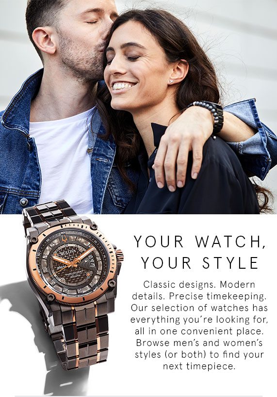 Your Watch, Your Style. Browse men's and women's styles (or both) to find your next timepiece.