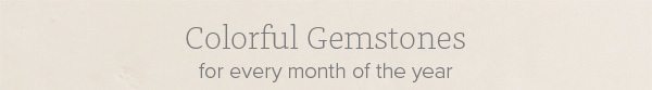 Colorful Gemstones for every month of the year