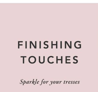 Finishing touches. Sparkle for your tresses.