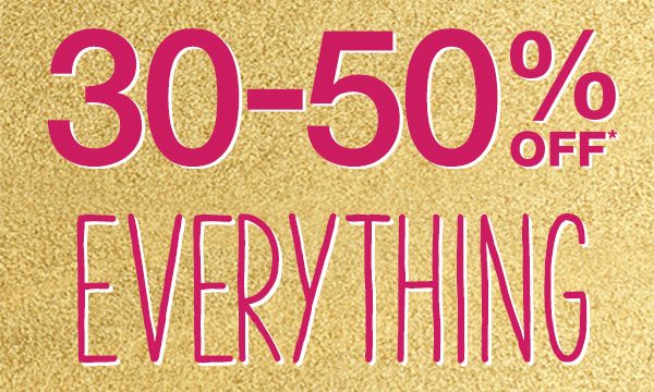 30-50% off* everything