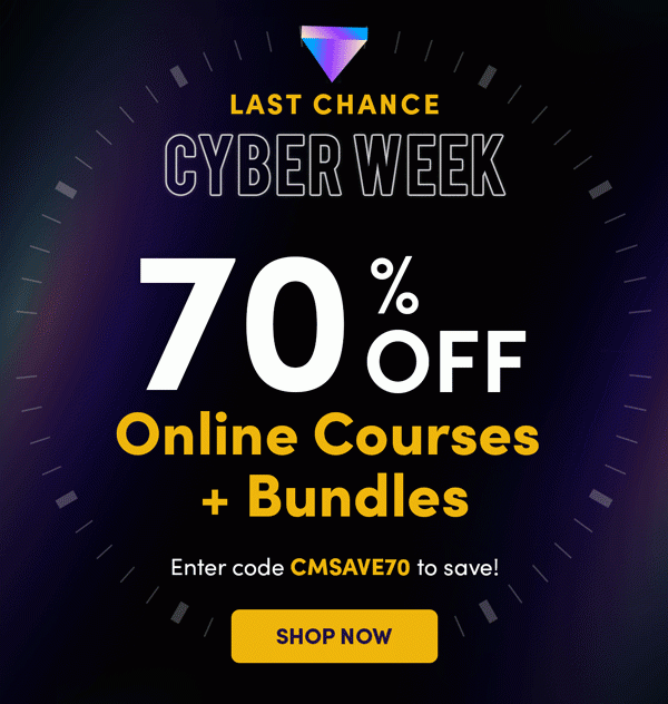 Last Chance Cyber Week 70% Online Courses + Bundles - Enter Code CMSAVE70 | Shop Now