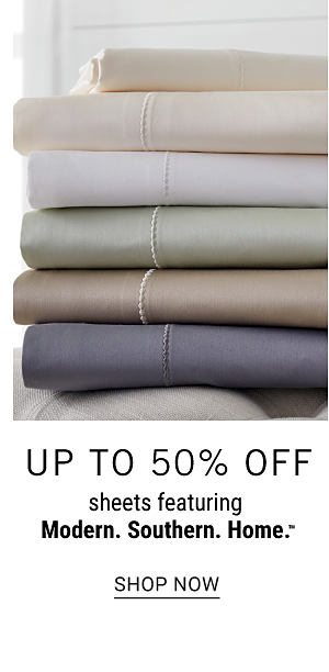 Up to 50% off sheets featuring Modern. Southern. Home.™. Shop Now.