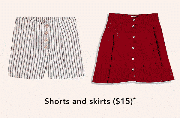 Shorts and skirts ($15*)