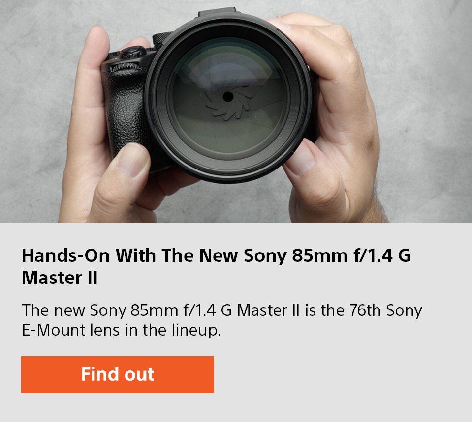 Hands-On With The New Sony 85mm f/1.4 G Master II | The new Sony 85mm f/1.4 G Master II is the 76th Sony E-Mount lens in the lineup. | Find out