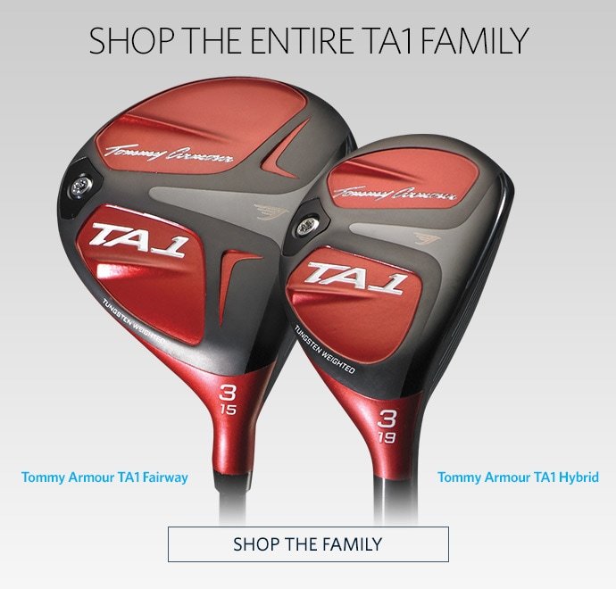 SHOP THE ENTIRE TA1 FAMILY | TOMMY ARMOUR TA1 FAIRWAY | TOMMY ARMOUR TA1 HYBRID | SHOP THE FAMILY
