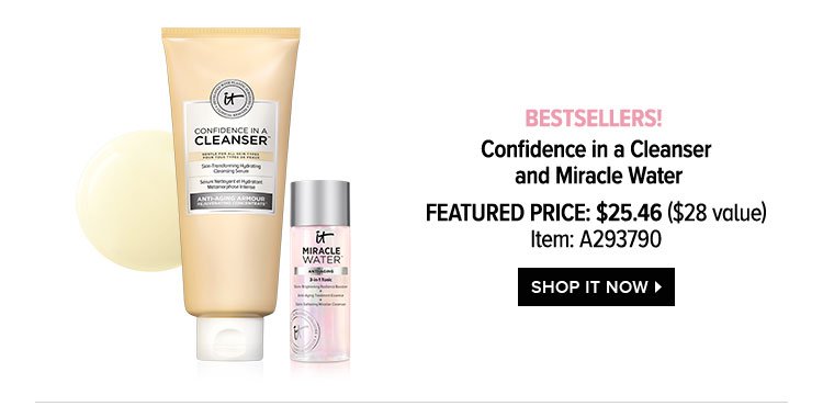 Bestsellers! Confidence in a Cleanser and Miracle Water - Featured Price: $25.46 - $28 value - Item: A293790 - SHOP IT NOW >